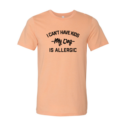 I Can't Have Kids My Dog Is Allergic T-Shirt